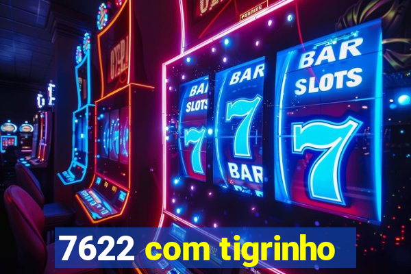 7622 com tigrinho